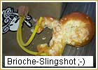 Brioche Slingshot